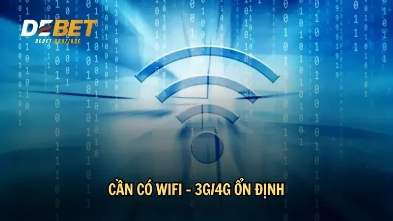 Cần có wifi – 3G/4G ổn định