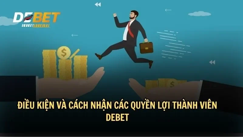 Điều kiện và cách nhận các quyền lợi thành viên DEBET