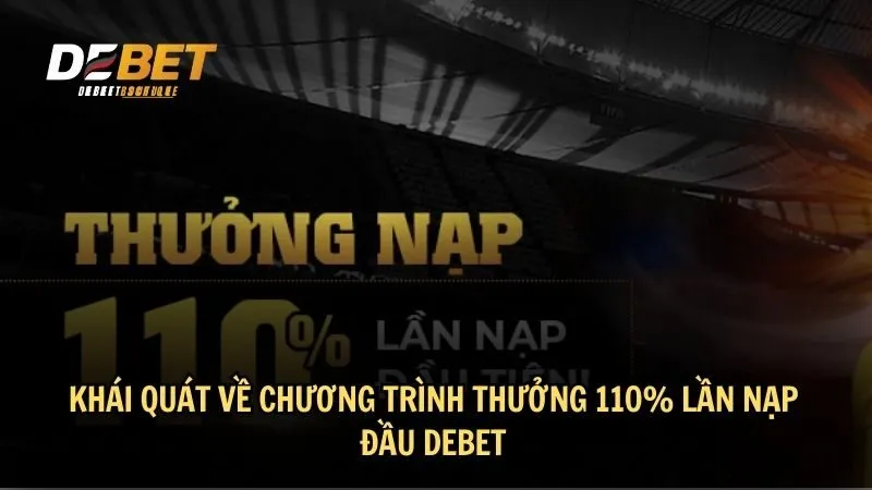 Khái quát về chương trình thưởng 110% lần nạp đầu DEBET