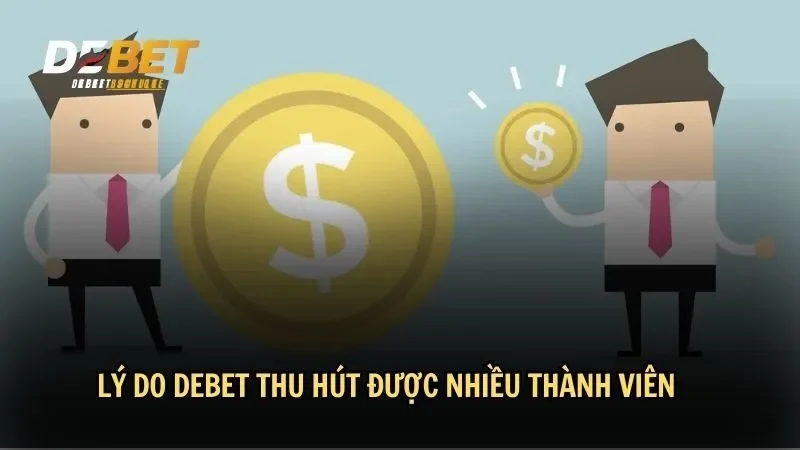 Lý do DEBET thu hút được nhiều thành viên