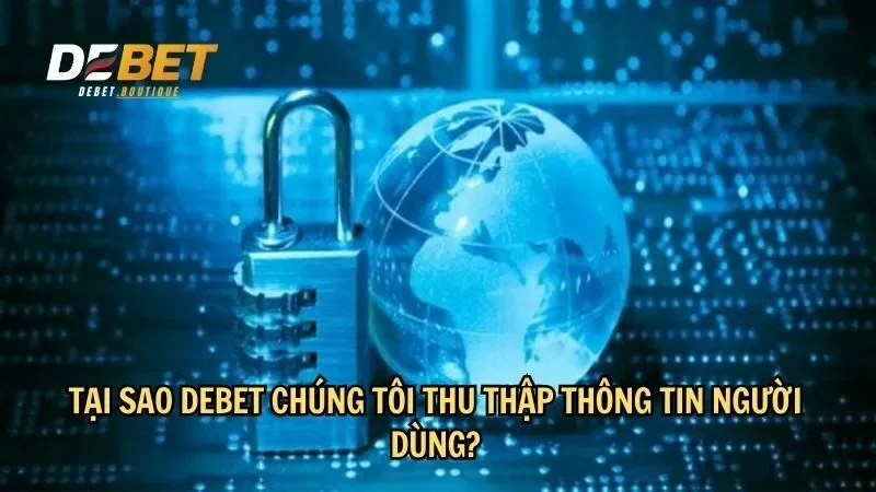 Tại sao DEBET chúng tôi thu thập thông tin người dùng?