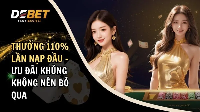 Thưởng 110% Lần Nạp Đầu - Ưu Đãi Khủng Không Nên Bỏ Qua