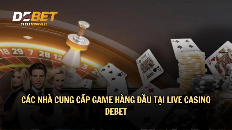 Các nhà cung cấp game hàng đầu tại live casino DEBET