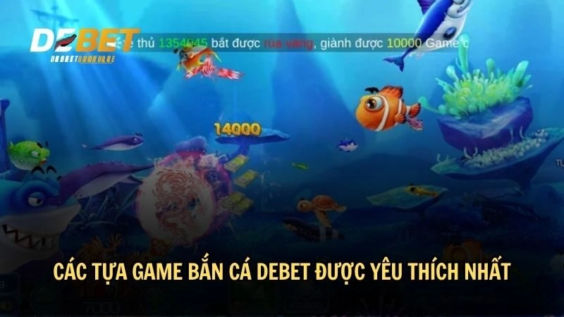 Các tựa game bắn cá DEBET được yêu thích nhất