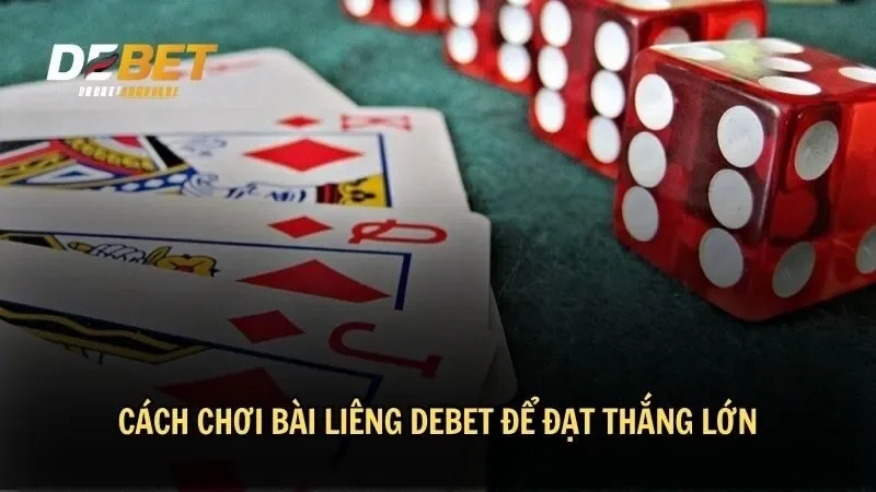 Cách chơi bài Liêng DEBET để đạt thắng lớn