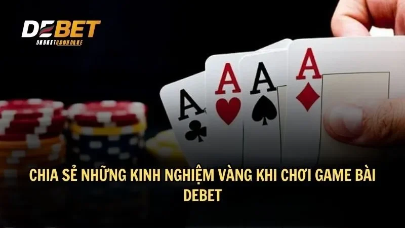 Chia sẻ những kinh nghiệm vàng khi chơi game bài DEBET