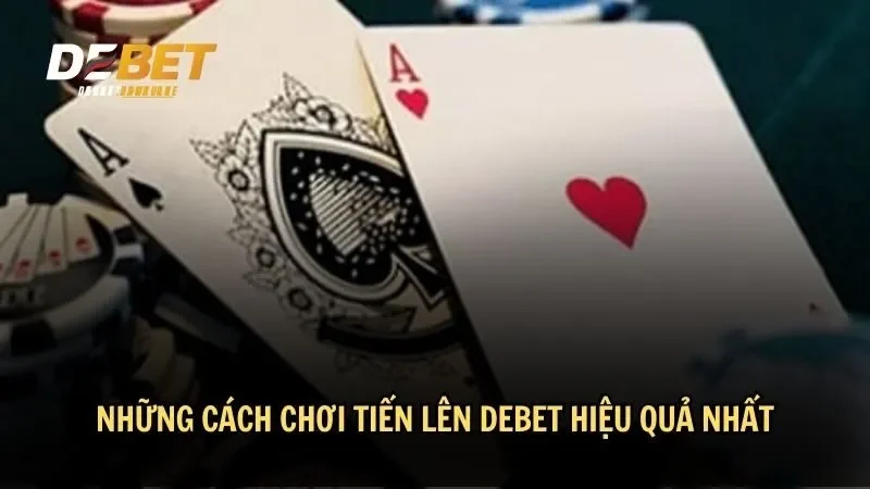 Những cách chơi tiến lên DEBET hiệu quả nhất