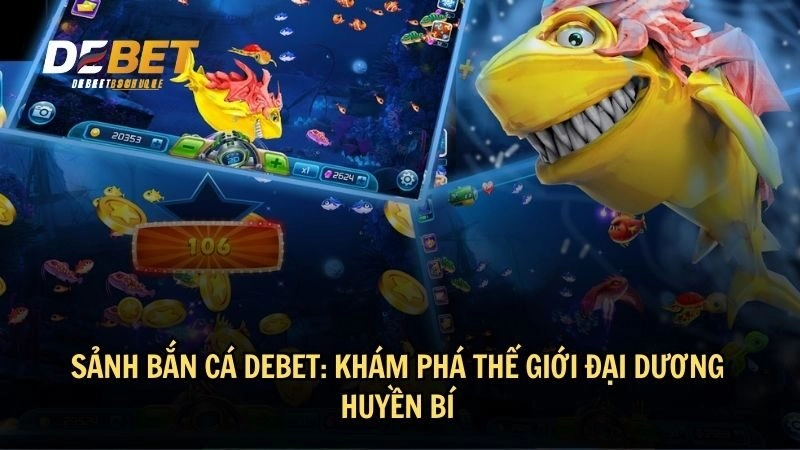 Sảnh bắn cá DEBET: Khám phá thế giới đại dương huyền bí