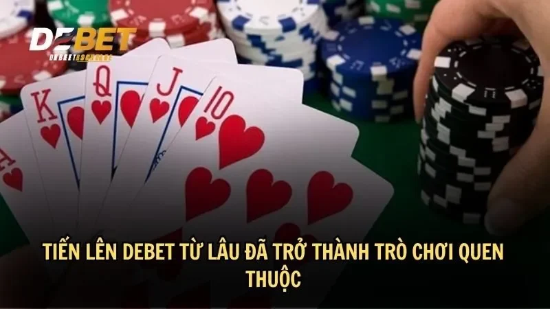 Tiến Lên DEBET từ lâu đã trở thành trò chơi quen thuộc 